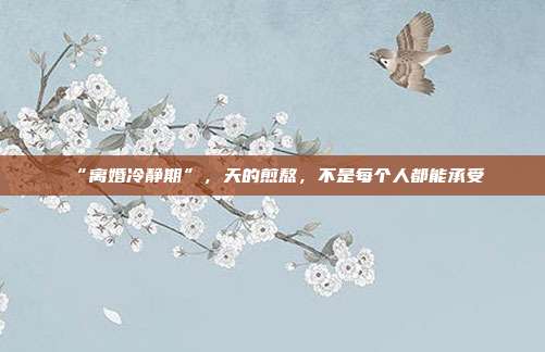 “离婚冷静期”，天的煎熬，不是每个人都能承受