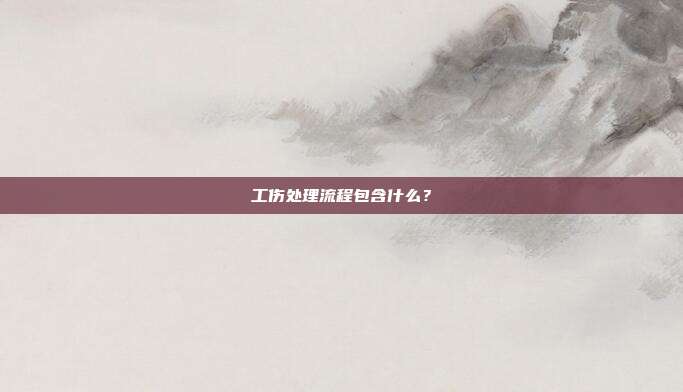 工伤处理流程包含什么？
