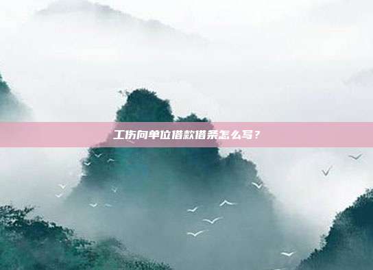 工伤向单位借款借条怎么写?