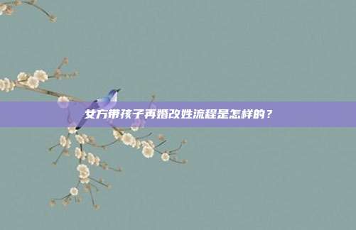 女方带孩子再婚改姓流程是怎样的？