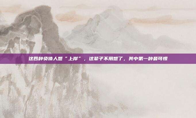 这四种负债人想“上岸”，这辈子不用想了，其中第一种最可恨