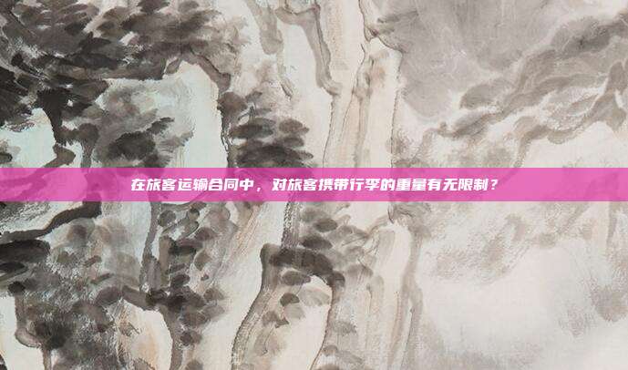 在旅客运输合同中，对旅客携带行李的重量有无限制？