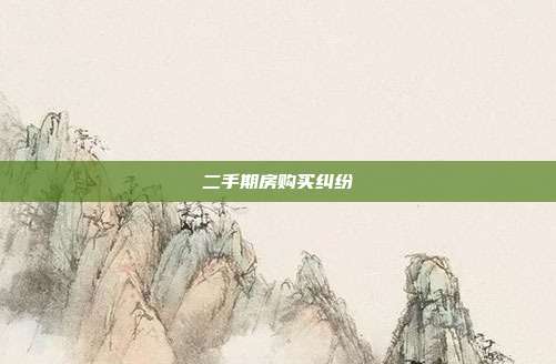 二手期房购买纠纷