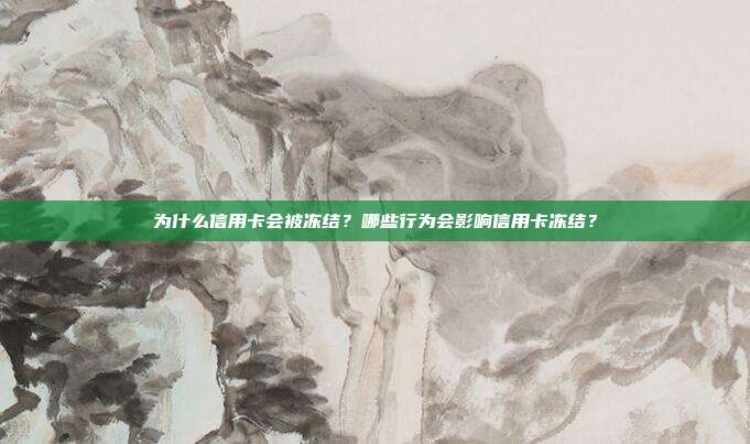 为什么信用卡会被冻结？哪些行为会影响信用卡冻结？