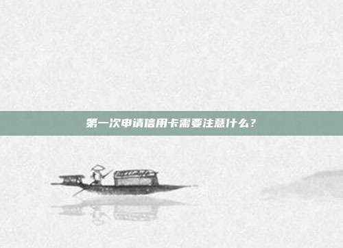 第一次申请信用卡需要注意什么？