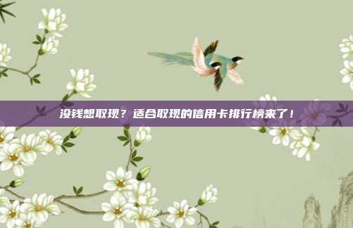 没钱想取现？适合取现的信用卡排行榜来了！