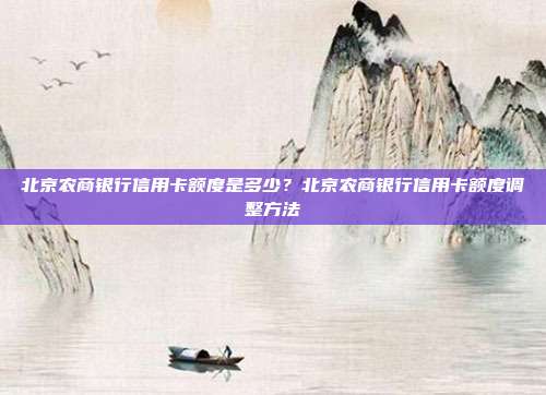 北京农商银行信用卡额度是多少?北京农商银行信用卡额度调整方法