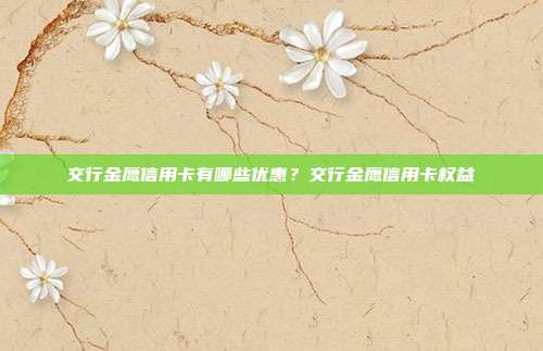 交行金鹰信用卡有哪些优惠？交行金鹰信用卡权益