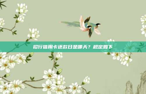 招行信用卡还款日是哪天?规定如下