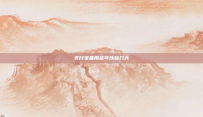 支付宝备用金可以拖几天