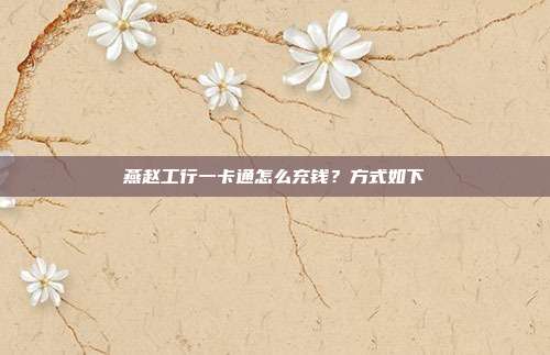 燕赵工行一卡通怎么充钱?方式如下