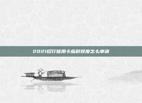 2021招行信用卡临时额度怎么申请