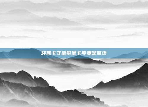 环?？ㄊ赝毙强攴咽嵌嗌?></center><p>　　环?？ㄊ赝毙强攴咽?60元每年。按照农业银行的年费收取标准来看，农业银行的环保卡守望繁星版主卡年费是160元每年，附属卡年费是按照80元每年的标准进行收取。 持卡者在申卡成功的首年是免收年费的，刷卡满5次免次年年费。</p>        </div>
    </div>
	<div   id=