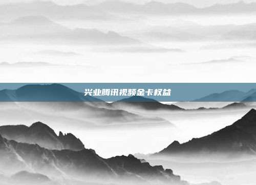 兴业腾讯视频金卡权益