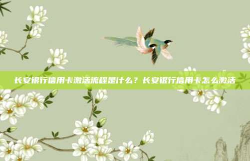 长安银行信用卡激活流程是什么？长安银行信用卡怎么激活