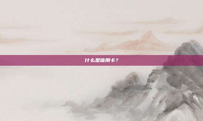 什么是信用卡？