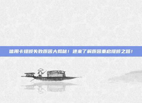信用卡提额失败原因大揭秘！速来了解原因重启提额之路！