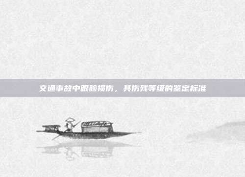 交通事故中眼睑损伤，其伤残等级的鉴定标准
