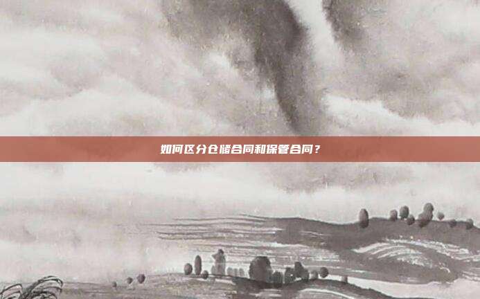 如何区分仓储合同和保管合同？