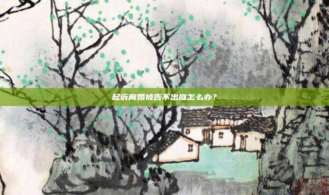 起诉离婚被告不出庭怎么办？