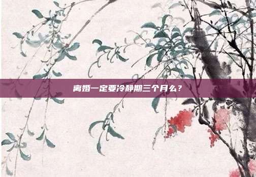 离婚一定要冷静期三个月么？