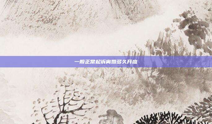 一般正常起诉离婚多久开庭