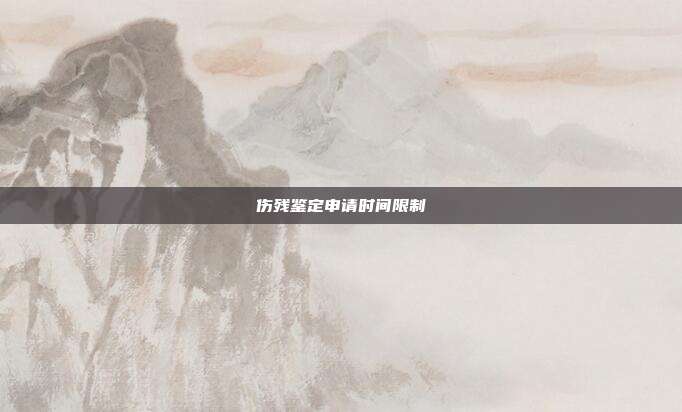 伤残鉴定申请时间限制