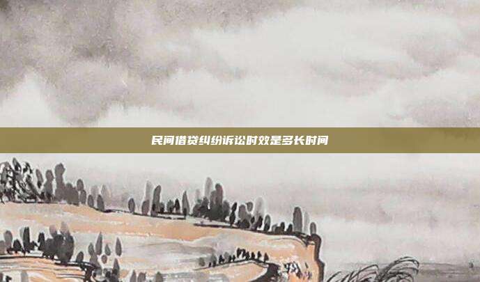 民间借贷纠纷诉讼时效是多长时间